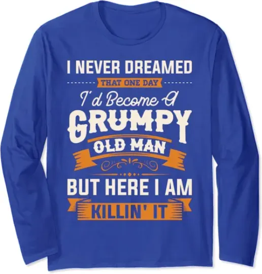 I Never Dreamed That I'd Become A Grumpy Old Man Gift Long Sleeve T-Shirt