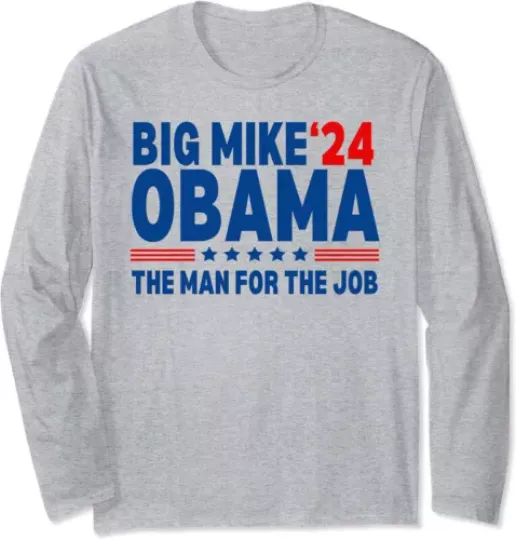 Big Mike Obama 24 The Man For The Job Funny Election Long Sleeve Tshirt