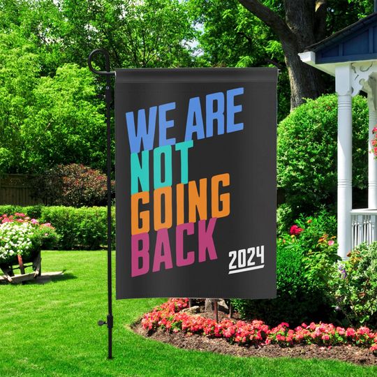 We Are Not Going Back Sign,Kamala Harris For President Garden Flag, Democrat Garden Flag