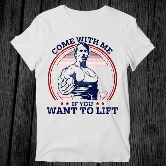 Come With Me If You Want To Lift Arnold Schwarzenegger GYM T Shirt Unisex Adult Mens Womens Gift Music Fashion Top Vintage Retro Tee