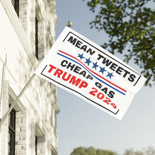 Trump Patriotic Flag 2024 Election Signs, Mean Tweets Cheap Gas, Patriotic