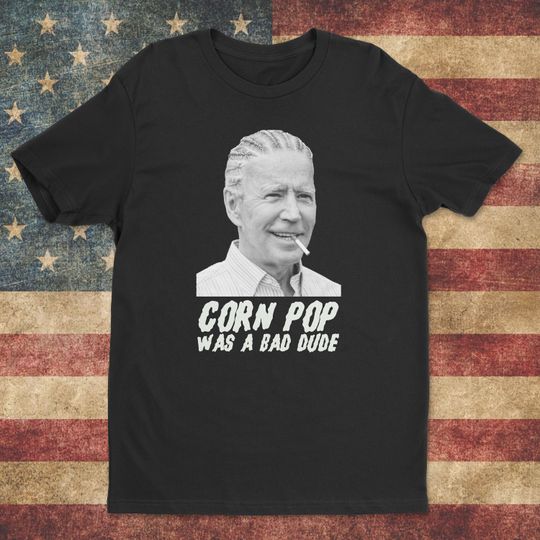 Corn Pop Was A Bad Dude - Joe Biden shirt