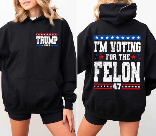 I'm Voting For The Felon Hoodie Gift for Republican Women Men, Trump for President 2024 Hoodie, Trump Nation Mugshot 47 Ultramaga Hoodie