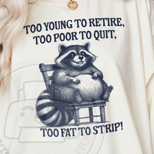 Too young to retire too poor to quit too fat to strip Shirt | Funny Raccoon Shirt| Trash panda Shirt | raccoon Shirt | animal quote Shirt