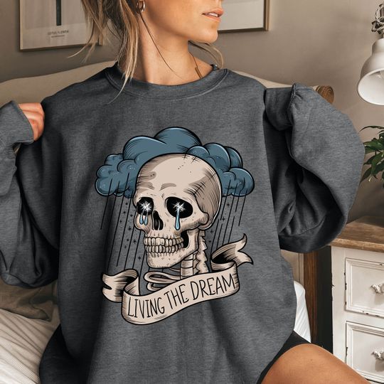 Living The Dream Skull Sweatshirt, Skeleton Graphic Sweatshirt, Skull Aesthetic Sweatshirt, Skull Graphic Sweatshirt, Sad Skull Sweatshirt