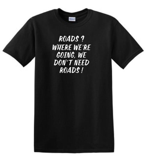 Road? Where we're going, We don't Need Roads ! - Back To The Future -1985 - t-shirt