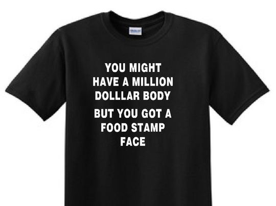 You might have a million dollar body, But you got a food stamp face - Funny t-shirt