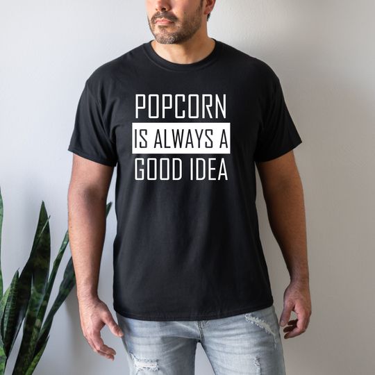 Popcorn Is Always A Good Idea, Popcorn Lover, Popcorn Shirt, Popcorn Gift, Eating Popcorn, Gift for Him, Gift for Her