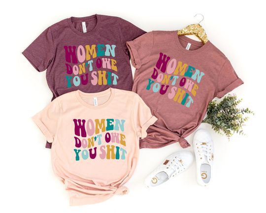 Discover Women Don't Owe You Shit shirt, Women Don't Owe You shit T-shirt, Feminist Gift shirt, pro choice shirt, womens rights shirt, feminist shirt