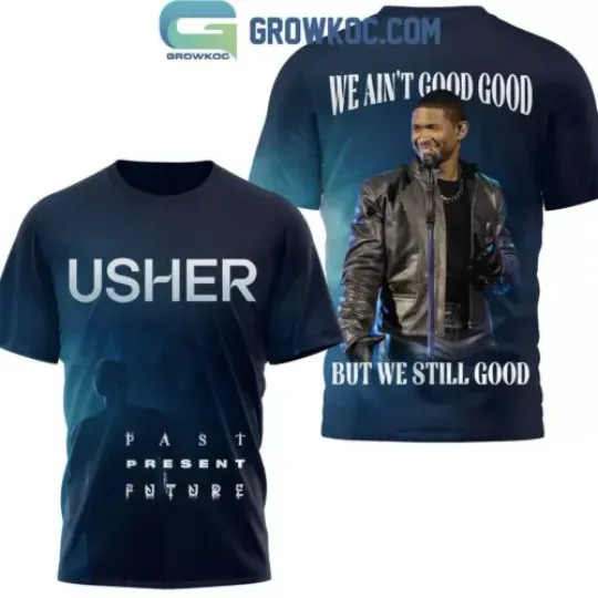 Discover Usher We Ain’t Good Good But We Still Good T-Shirt
