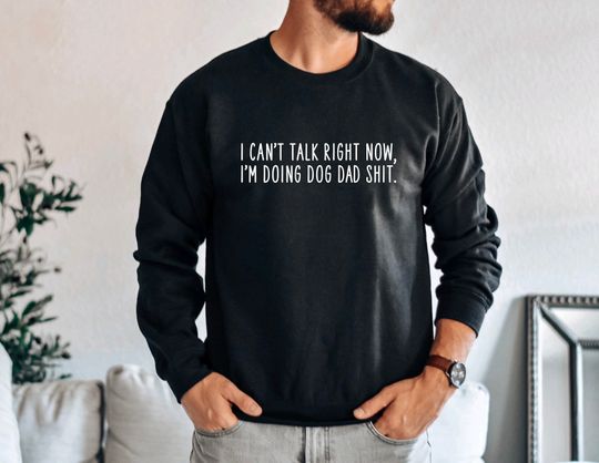 Discover I Cant Talk Right Now Im Doing Dog Dad Sh*T Sweatshirt, Dog Dad Sweatshirt,Dog Dad Crewneck, Gift for Him, Dog Lover Gift