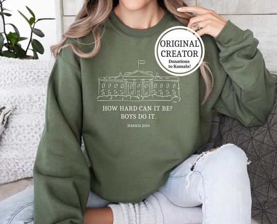 Discover How Hard Can it Be? Boys Do It Kamala Harris 2024 Election Unisex Sweatshirt, Feminist Vote, Democrat, Funny Kamala Meme Shirt, White House