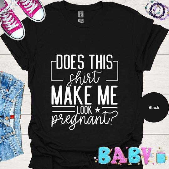 Does This Shirt Make Me Look Pregnant Shirt Baby Showers Shirt Pregnancy Announcement shirts for women oversized tees women plus size shirts