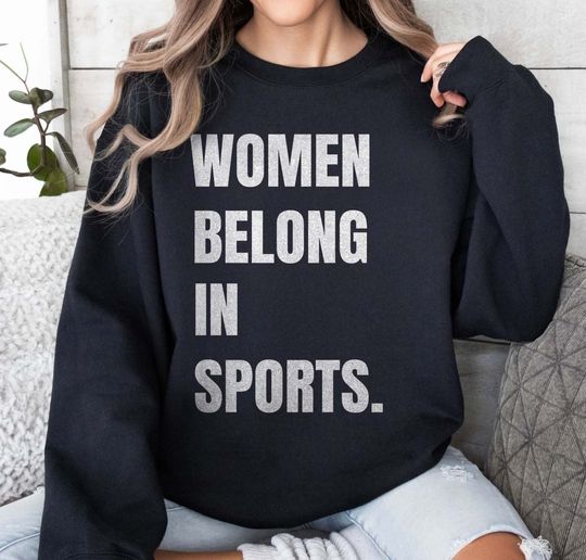 Discover Women Belong In Sports Sweatshirt, Everyone Watches Women's Sports Shirt, Women's Sports Shirt, Women Equality Shirt,Female Athlete Shirt