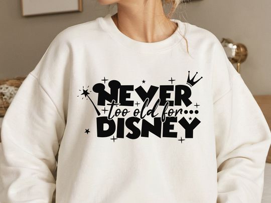 Discover Never Too Old For Disney Sweatshirt, Disneyland Family Trip  , Walt Disney
