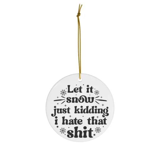 Discover Let It Snow Just Kidding I Hate That S***t Christmas Round Ceramic Ornament
