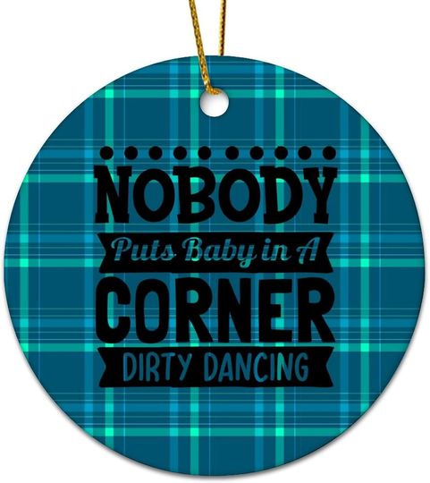 Ceramic Ornament no one Put The Baby in The Corner Dirty Dancing Christmas Souvenirs Decorative Hanging Ornaments for Living Room Decor Anniversary Keepsake 3 Inch Pendant.