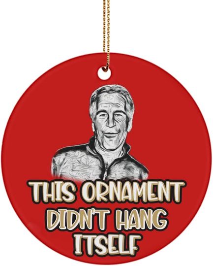This Ornament Didn't Hang Itself Neither Did Jeffrey Epstein Funny Christmas Tree Decor 3" Round Ceramic Gag Gift for Conspiracy Theorists Friends Fam