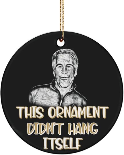 This Ornament Didn't Hang Itself Neither Did Jeffrey Epstein Funny Christmas Tree Decor 3" Round Ceramic Gag Gift for Conspiracy Theorists Friends Fam
