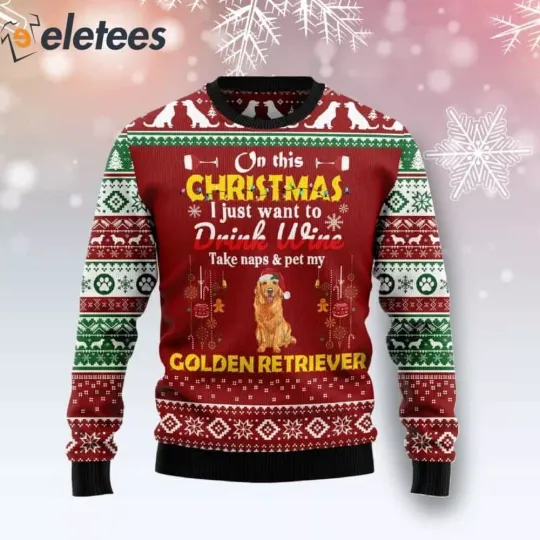 Golden Retriever On This Christmas I Just Want To Drink Wine Ugly Christmas Swea