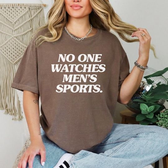 No One Watches Men's Sports Comfort Colors T-Shirt, Feminism, Funny Unisex Gift, Oversized Queer LGBTQ Shirt, WNBA, NWSL, Female Athlete Tee