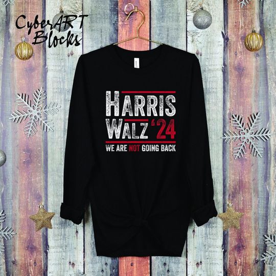 Harris Walz 2024 Long Sleeve Shirt, Kamala Harris Walz, Tim Walz Long Sleeve Shirt, Democrat Shirt, We are not going, Liberal Feminist Shirt
