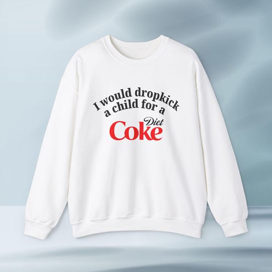 I'd Dropkick a Child for a Diet Coke Drink Graphic Sweatshirt Funny Gift, Funny Meme Sweatshirt, Unisex Sweatshirt, Funny Sweatshirt