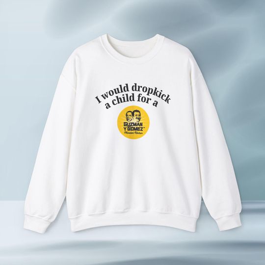 I'd Dropkick a Child for a Guzman Y Gomez Drink Graphic Sweatshirt Funny Gift, Funny Meme Sweatshirt, Unisex Sweatshirt, Funny Sweatshirt