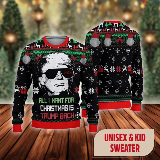 All I Want For Christmas Is Trump Back 2024 Sweater,  Trump 2024 Sweatshirt, Trump Christmas Sweater, Funny Trump Santa Xmas Shirt
