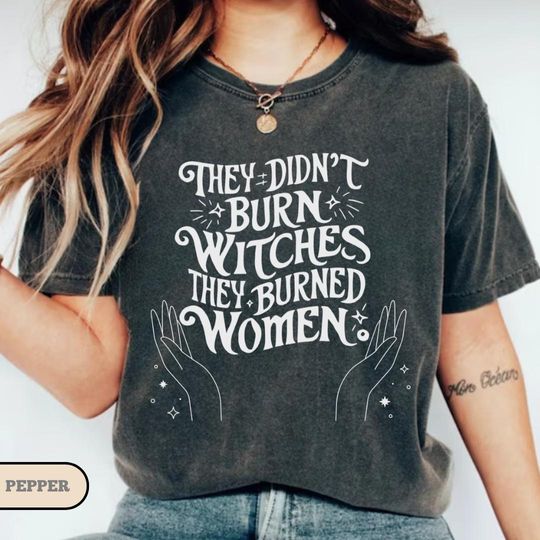 They Didn't Burn Witches They Burned Women Shirt, Feminist Witch Shirt, Witchy Shirt, Witchy Feminist Tee, Girl Power Tee, Comfort Colors