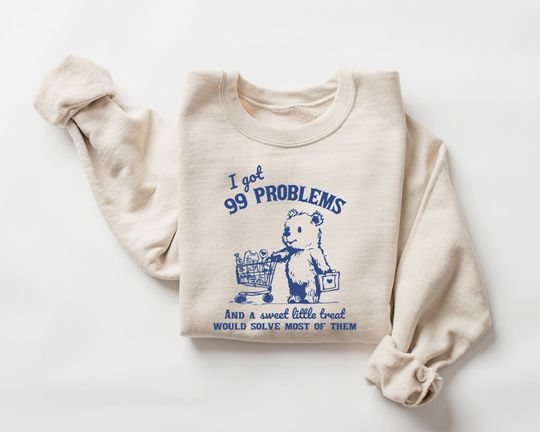 I Got 99 Problems And A Sweet Little Treat Would Solve Most Of Them Vintage Sweatshirt, Meme Sweatshirt, Funny Graphic Shirt
