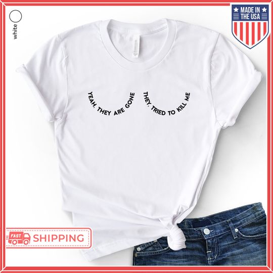 Discover Yeah They Are Gone They Tried To Kill Me Shirt, Mastectomy Shirt,  Funny Breast Cancer Awareness Tee, Survivor Previvor Breast Cancer Gifts