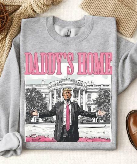 Daddy's Home Sweatshirt, Funny Trump Sweater, Trump 2024 Republican Gift, White House Trump 2024,Political Election Sweatshirt
