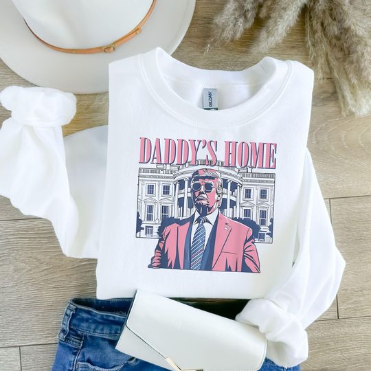 Trump Daddy's Home Sweatshirt - Political POTUS 2024 Republican Gift, President Trump Supporter Shirt, Crewneck Jumper, Conservative