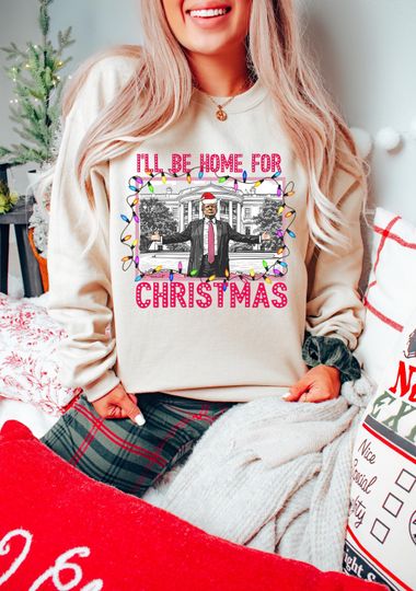 Trump I'll Be Home for Christmas Sweatshirt, Funny Humorous Trump Christmas Shirt, Christmas Republican, Christmas Santa Trump Shirt