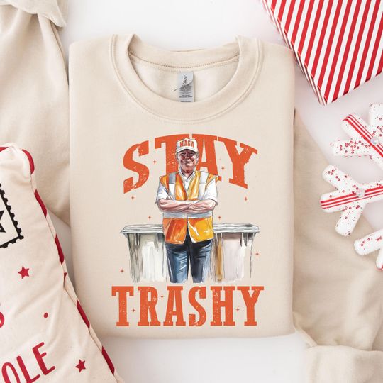 Stay Trashy Trump Sweatshirt, Funny Trump Sweater, President Trump Sweatshirt, Election 2024 Trump Shirt Garbage Voters Shirt,Humorous Trump