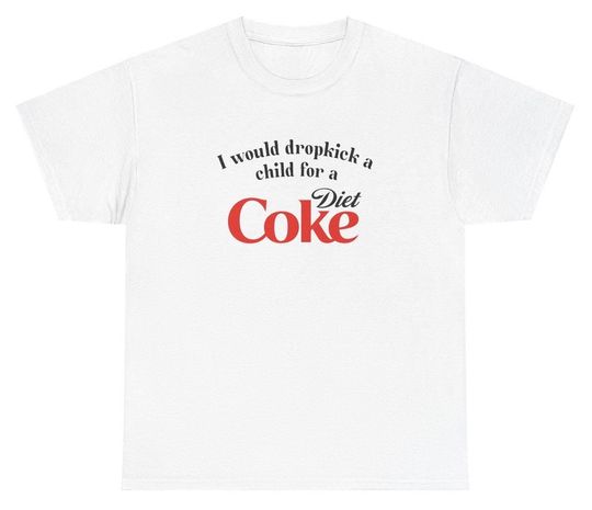 I Would Dropkick A Child For A Diet Coke Shirt, Funny Soda Shirt, Diet Coke, Inappropriate Shirt, Dr Pepper Shirt, Funny Shirt, Meme Shirt