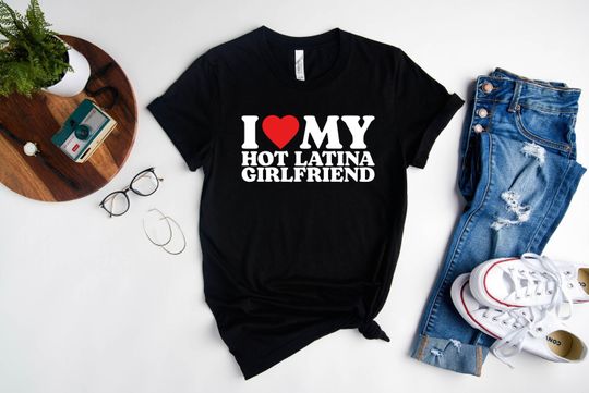 I Love My Hot Latina Girlfriend Shirt, I Love my Girlfriend Shirt, I Heart Shirt, Matching Couple Shirt, Gift for Love Tee, Gift for Fianc