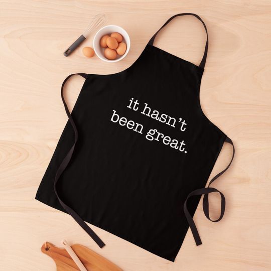 It Hasn't Been Great Funny Anti Trump Shirt Sarcastic Apron