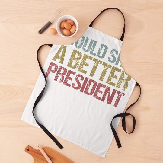 I Could Shit a Better President Funny Anti-Trump Protest  Apron