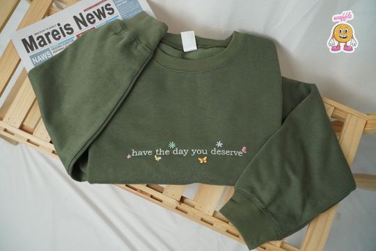 EMBROIDERED Have The Day You Deserve Sweatshirt, Have a Good Day Crewneck, Positive Vibes Sweater, Mental Health Shirt, Positivity Hoodie