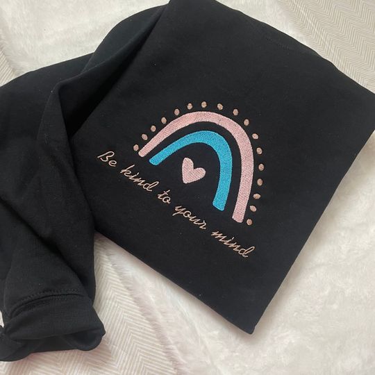 Be Kind to your mind Embroidered Sweatshirt- Hand Made - Made to Order - anxiety- rainbow - be kind - mental health -kindness