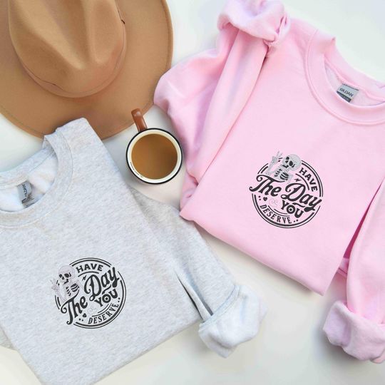 Embroidered Have the Day You Deserve Sweatshirt, Motivational Skeleton Sweat, Halloween Gift, Inspirational Sweater, Positive Sweat