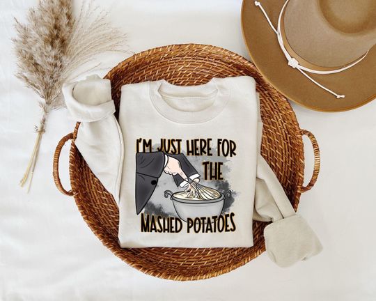 Im Just Here For The Mashed Potatoes Sweatshirt, Funny Thanksgiving, Funny Fall Shirt, Thanksgiving Dinner Shirt, Funny Mashed Potatoes Tee