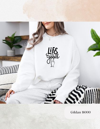 Life is Good Sweatshirt, Inspirational Sweatshirt, Unisex Sweatshirt