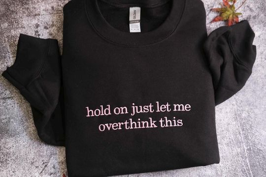 Hold On Let Me Overthink This Sweatshirt, Embroidered Sweatshirt, Motivational Hoodie, Inspirational Shirt, Self Love Shirt, Therapy Gift