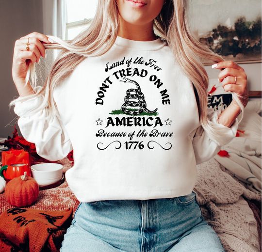 Dont Tread On Me Sweatshirt, Land Of The Free Because Of The Brave, America Land of Free, Dont Tread On Me, PR626
