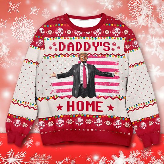 Daddys Home Ugly Sweater, Trump President Christmas Sweater, Donald Trump 2024 Xmas Sweater, Trump 2024 Shirt, Gift For Republican