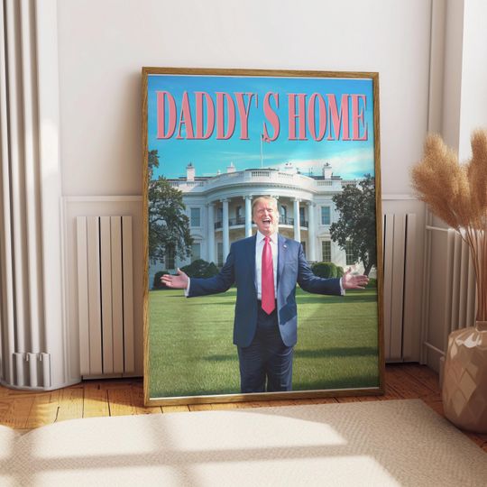 Daddy's Home Poster Donald Trump President Art Print Decorative Wall Poster