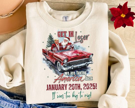Get In Loser Trump Christmas Shirt, Funny Trump Christmas Sweatshirt, Ugly Christmas Trump, Christmas Santa Trump Shirt, Too Big To Rig MAGA